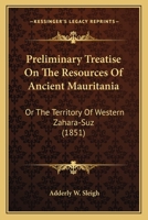 Preliminary Treatise On The Resources Of Ancient Mauritania: Or The Territory Of Western Zahara-Suz 1241491917 Book Cover