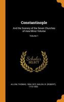 Constantinople: And the Scenery of the Seven Churches of Asia Minor Volume; Volume 1 1014955505 Book Cover