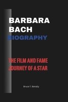 BARBARA BACH: The Film and Fame Journey of a Star B0DR19KP7Y Book Cover