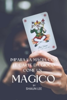 IMPARA LA MAGIA CON LE CARTE DA GIOCO COME UN MAGICO B0B92H69WL Book Cover