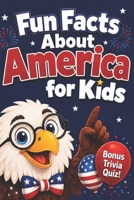 Title: Fun Facts About America for Kids: 60+ Amazing Facts About American History, Presidents, States & Symbols — With a Bonus Trivia Quiz for Curious Kids Ages 6–10 B0H4XCYNS6 Book Cover