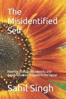 The Misidentified Self: How the Body Builds Identity and Awareness Gets Trapped in the Signal B0GQVBDBYC Book Cover