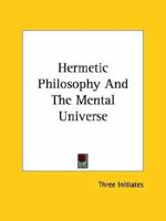 Hermetic Philosophy And The Mental Universe 1425331637 Book Cover