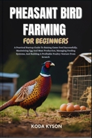 PHEASANT BIRD FARMING FOR BEGINNERS: A Practical Startup Guide To Raising Game Fowl Successfully, Maximizing Egg And Meat Production, Managing Feeding ... A Profitable Poultry Venture From Scratch B0FM41PVTN Book Cover