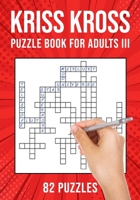 Kriss Kross Puzzle Book for Adults III: Criss Cross Crossword Activity Book | 82 Puzzles B08HG7TW49 Book Cover