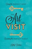 The Art of the Visit: Being the Perfect Host/Becoming the Perfect Guest 0762443952 Book Cover