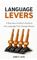 Language Levers: A Business Analyst's Guide to the Language That Changes Rooms 1764475577 Book Cover