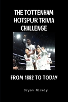 The Tottenham Hotspur Trivia Challenge: From 1882 to Today B0FT8M9MDX Book Cover