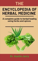 The Encyclopedia Of Herbal Medicine: A complete guide to herbal healing using herbs and spices B08P1H4Q19 Book Cover