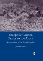 Theophile Gautier, Orator to the Artists: Art Journalism of the Second Republic (Legenda Main) (Legenda Main Series) 0367604590 Book Cover