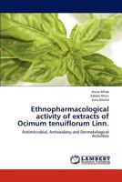Ethnopharmacological activity of extracts of Ocimum tenuiflorum Linn.: Antimicrobial, Antioxidany and Dermatological Activities 3659140546 Book Cover