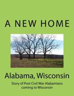 Alabama Wisconsin: Story of Post Civil War Alabamians coming to Wisconsin 1475136390 Book Cover