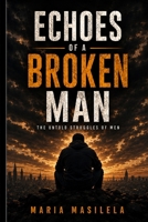 Echoes of a Broken Man: The Untold Struggles of Men B0FPGCW6TL Book Cover