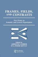 Frames  Fields  and Contrasts: New Essays in Semantic and Lexical Organization 0805810897 Book Cover