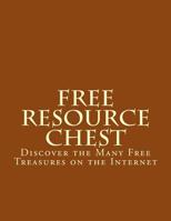 Free Online Resource Chest: Discover the Many Free Treasures on the Internet 1517621038 Book Cover
