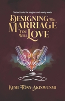 Designing The Marriage You Will Love: Tested tools for singles and newly weds 9789882696 Book Cover