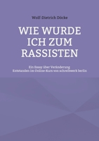 Wie wurde ich zum Rassisten: Ein Essay über Veränderung - Entstanden im Online-Kurs von schreibwerk berlin (German Edition) 3819275274 Book Cover