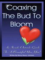 Coaxing the Bud to Bloom: An Inside Outside Guide To a Beautiful New You! 1418481696 Book Cover