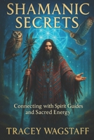 Shamanic Secrets: Connecting with Spirit Guides and Sacred Energy B0DYF4TFHP Book Cover
