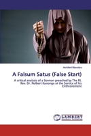 A Falsum Satus (False Start): A critical analysis of a Sermon preached by The Rt. Rev. Dr. Nolbert Kunonga at the Service of his Enthronement 6202516666 Book Cover