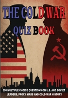The Cold War Quiz Book: 300 Multiple Choice Questions on U.S. And Soviet Leaders, Proxy Wars And Cold War History B0FGQ2ZJ24 Book Cover