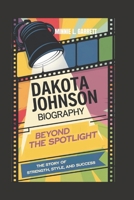 DAKOTA JOHNSON BIOGRAPHY: Beyond the Spotlight – The Story of Strength, Style, and Success B0DR7XGPRW Book Cover