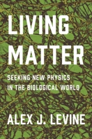 Living Matter: Seeking New Physics in the Biological World 0691177228 Book Cover