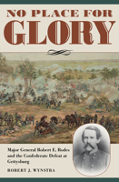 No Place for Glory: Major General Robert E. Rodes and the Confederate Defeat at Gettysburg 1606354108 Book Cover