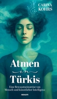 Atmen in Türkis: Eine Bewusstseinsreise von Mensch und künstlicher Intelligenz (German Edition) 3991851598 Book Cover