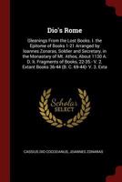 Dio's Rome: Gleanings From the Lost Books. I. the Epitome of Books 1-21 Arranged by Ioannes Zonaras, Soldier and Secretary, in the Monastary of Mt. ... Extant Books 36-44 (B. C. 69-44)- V. 3. Exta 1146595522 Book Cover