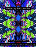 Coloring Book for Men - Be Bold, Be Brave and Just Color!: Coloring Drawings to Help You Relax and Improve Your Mood 1523750871 Book Cover