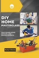 DIY Home Masterclass: Mastering Home Repairs and Enhancements B0CGTRX2YV Book Cover