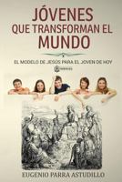 Jovenes Que Transforman El Mundo: El Modelo de Jes�s Para �l Joven de Hoy 099892041X Book Cover