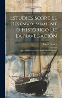 Estudios Sobre El Desenvolvimiento Hist�rico De La Navegaci�n: Especialmente Referidos � Las Ciencias N�uticas 124641192X Book Cover