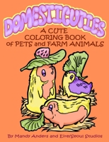 Domesticuties: A Cute Coloring Book of Pets and Farm Animals B0BMJJK1BT Book Cover
