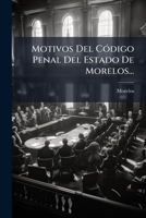 Motivos Del CÃ3digo Penal Del Estado De Morelos... (Spanish Edition) 1024584763 Book Cover