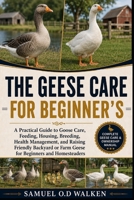 THE GEESE CARE FOR BEGINNER'S: A Practical Guide to Goose Care, Feeding, Housing, Breeding, Health Management, and Raising Friendly Backyard or Farm Geese for Beginners and Homesteaders B0H2MWBQ7T Book Cover