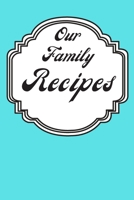 Our Family Recipes: Aqua Blank Recipe Journal to Write in for Women, Men, Boys and Girls To Make Notes For Any Chef 1693794764 Book Cover