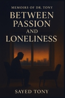 Between Passion and Loneliness: Ten Emotional Stories from a Psychiatrist’s Desk — Exploring Desire, Healing, and the Quiet Power of Connection (Memoirs of Dr. Tony, Book 4) B0FTYP4J1W Book Cover