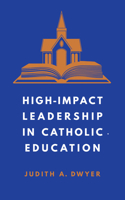 High-Impact Leadership in Catholic Education 1647124611 Book Cover