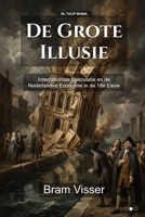 De Grote Illusie: Internationale Speculatie en de Nederlandse Economie in de 18e Eeuw (Tulip Mania) (Dutch Edition) B0GBXN5XKT Book Cover