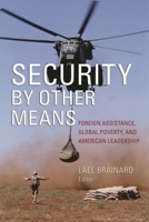 Security by Other Means: Foreign Assistance, Global Poverty, and American Leadership 0815713614 Book Cover