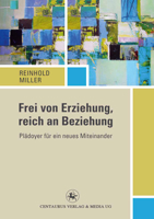 Frei Von Erziehung, Reich an Beziehung: Plädoyer Für Ein Neues Miteinander 3862262383 Book Cover
