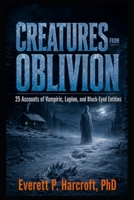 Creatures from Oblivion: 25 Accounts of Vampiric, Lupine, and Black-Eyed Entities B0HGKCYB9D Book Cover
