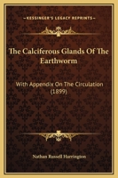 The Calciferous Glands Of The Earthworm: With Appendix On The Circulation 1104238543 Book Cover