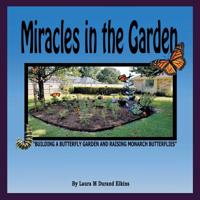 Miracles in the Garden: Building a Butterfly Garden and Raising Monarch Butterflies 1973660180 Book Cover