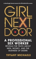 The Girl Next Door: A Professional Sex Worker Reveals the Truth about Men, Money, and the Business of Desire B0F1KZQQD8 Book Cover