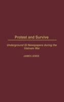 Protest and Survive: Underground GI Newspapers during the Vietnam War 0275978613 Book Cover