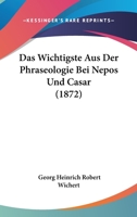 Das Wichtigste Aus Der Phraseologie Bei Nepos Und Casar (1872) 1160852065 Book Cover