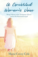 A Converted Woman's Voice: Being Valiant in the Testimony of Jesus and in His Restored Gospel 1649218990 Book Cover